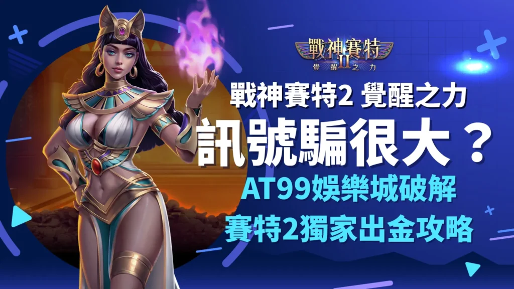戰神賽特2覺醒之力訊號詐騙破解｜AT99娛樂城教你安全出金秘訣