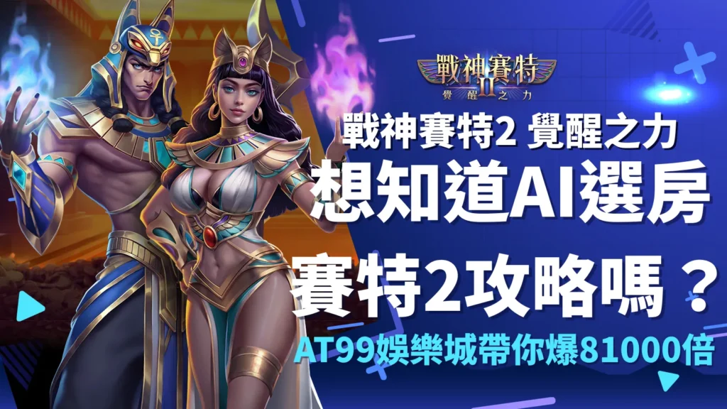 AT99娛樂城戰神賽特2覺醒之力｜AI選房賽特2爽爆全場